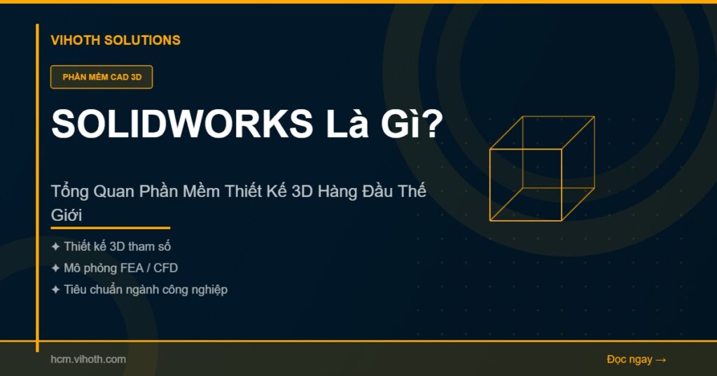 SOLIDWORKS Là Gì? Tổng Quan Phần Mềm Thiết Kế 3D